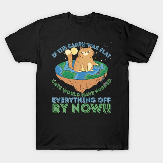 If The Earth Was Flat Cats Would Have Pushed T-Shirt by RuftupDesigns